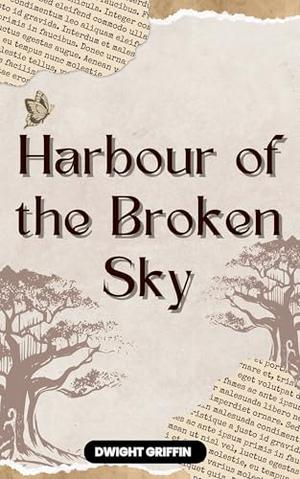 Harbour of the Broken Sky by Dwight Griffin