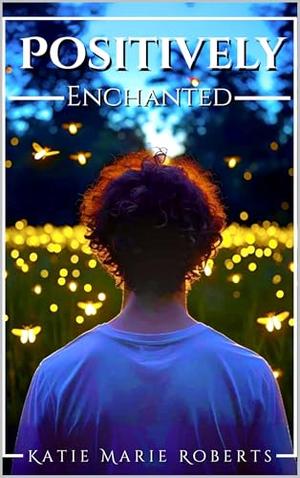Positively Enchanted by Katie Marie Roberts