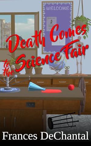 Death Comes to the Science Fair by Frances DeChantal