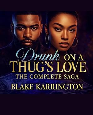 Drunk On A Thug’s Love : The Complete Saga by Blake Karrington