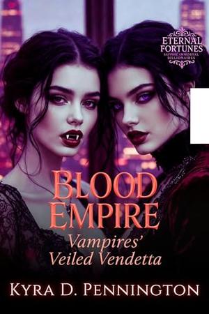 Blood Empire: Vampires' Veiled Vendetta by Kyra D. Pennington
