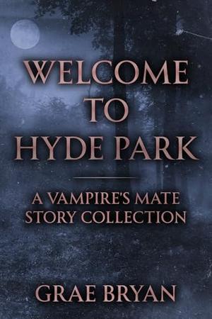 Welcome to Hyde Park: A Vampire's Mate Story Collection by Grae Bryan