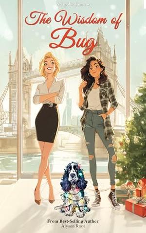 The Wisdom of Bug: A Festive, Slow-Burn Sapphic Romcom with British Charm and One Very Naughty Dog by Alyson Root