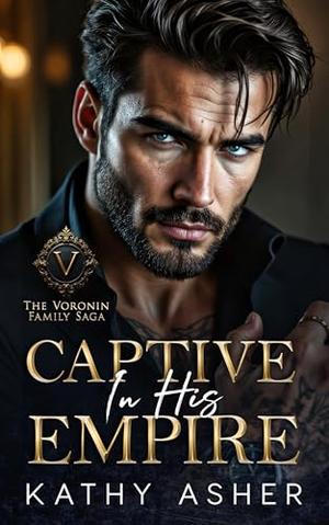 Captive in His Empire: A Dark Russian Mafia Forbidden Romance by Kathy Asher