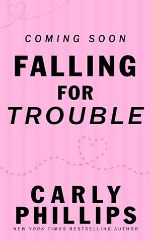 Falling for Trouble by Carly Phillips