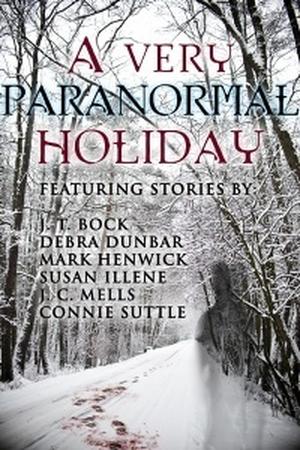 A Very Paranormal Holiday by J.T. Bock, Debra Dunbar, Mark Henwick, Susan Illene, J.C. Mells, Connie Suttle