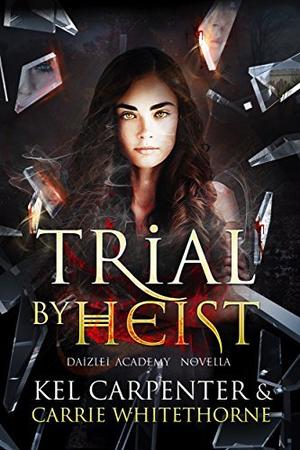 Trial by Heist by Kel Carpenter, Carrie Whitethorne