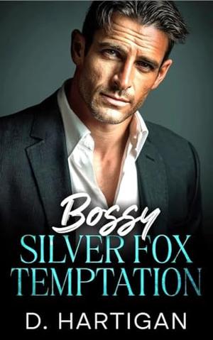 Bossy Silver Fox Temptation: A Billionaire Age Gap Romance by D. Hartigan