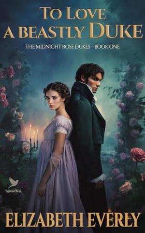 To Love a Beastly Duke: A Historical Regency Romance Novel by Elizabeth Everly