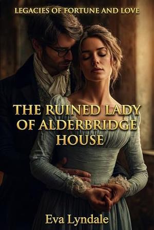 The Ruined Lady of Alderbridge House: A Marriage of Convenience Regency Romance by Eva Lyndale