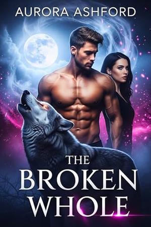 The Broken Whole by Aurora Ashford