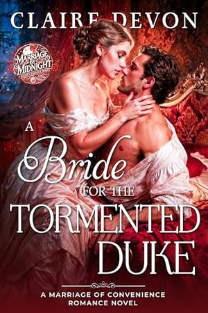 A Bride for the Tormented Duke: A Steamy Marriage of Convenience Regency Romance Novel by Claire S. Devon