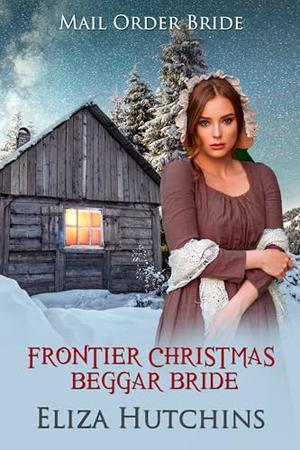 Frontier Christmas Beggar Bride by Eliza Hutchins