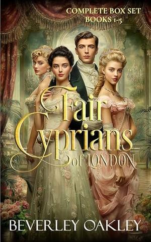 Fair Cyprians of London (Complete Series): Five Victorian Courtesan Romances of Scandal, Mystery & Redemption by Beverley Oakley