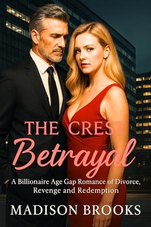The Crest Betrayal: A Billionaire Age Gap Romance of Divorce, Revenge and Redemption by Madison Brooks