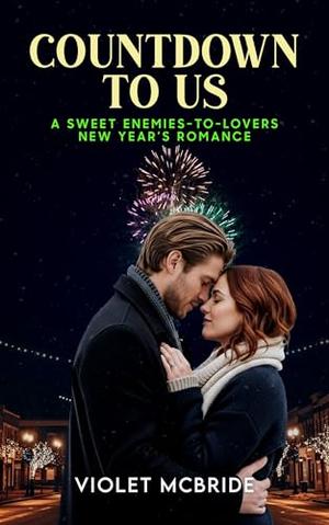 Countdown To Us: A Sweet Enemies-To-Lovers New Year's Romance by Violet McBride