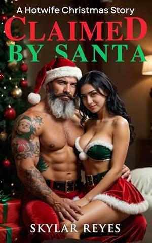 Claimed by Santa: A Hotwife MFM Christmas Story by Skylar Reyes