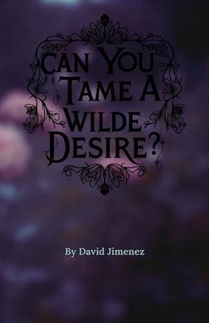 Can You Tame A Wilde Desire?: An academic fiction novelette by David Jimenez