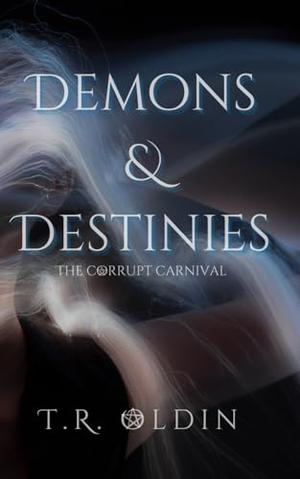 Demons and Destinies: The Corrupt Carnival by T.R. Oldin