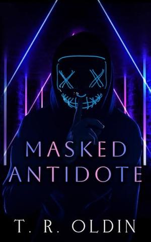 Masked Antidote: Dark Medicine Trilogy by T.R. Oldin