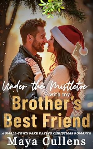 Under the Mistletoe with My Brother’s Best Friend by Maya Cullens
