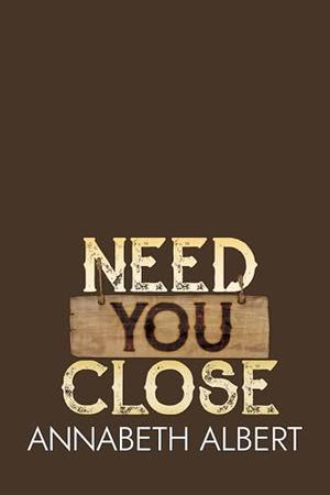 Need You Close by Annabeth Albert