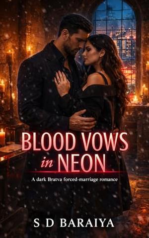 BLOOD VOWS IN NEON: A Bratva boss romance set in a frozen neon city, forced marriage, lethal debts, and one forbidden love worth the war. by S D BARAIYA