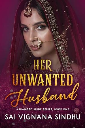Her Unwanted Husband: Indian Billionaire Arranged Marriage Romance Novel by Sai Vignana Sindhu