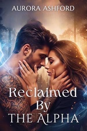Reclaimed by the Alpha by Aurora Ashford
