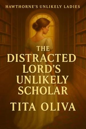 The Distracted Lord’s Unlikely Scholar by Tita Oliva