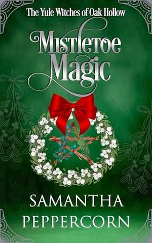 Mistletoe Magic: A Witchy Small-Town Holiday Romance by Samantha Peppercorn