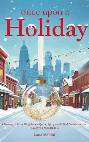 Once Upon A Holiday : A Steamy Holiday Fling Series: Quick, Dirty and Full of Christmas Heat by Luna Mabini