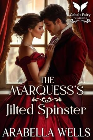 The Marquess’s Jilted Spinster: A Historical Regency Romance Novel by Arabella Wells