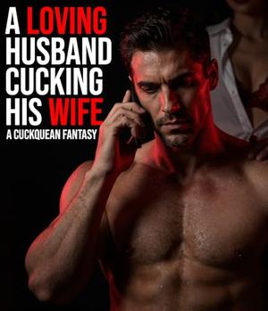 A Loving Husband Cucking His Wife: A Cuckquean Fantasy by Ross Wankin
