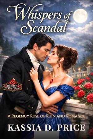 Whispers of Scandal: A Regency Ruse of Ruin and Romance by Kassia D. Price