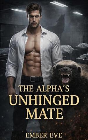 The Alpha's Unhinged Mate: A Fated Mates Shifter Romance by Ember Eve