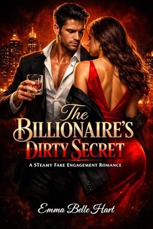 The Billionaire's Dirty Secret: A Steamy Fake Engagement Romance by Emma Belle Hart