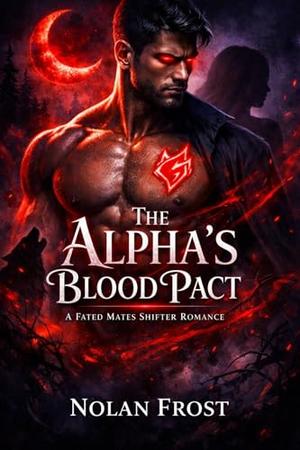 The Alpha’s Blood Pact: A Fated Mates Shifter Romance by Nolan Frost