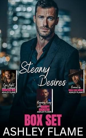 Steamy Desires Box Set: One Night with Damaged Mountain Man, Running Away with Grumpy Rockstar, Burned by Single Dad Sheriff by Ashley Flame