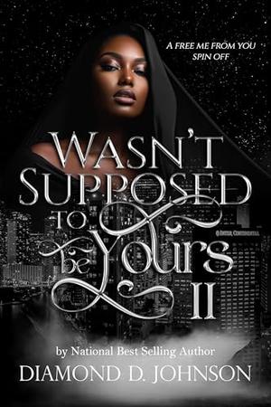 Wasn't Supposed To Be Yours 2: A Free Me From You Spin Off by Diamond D. Johnson