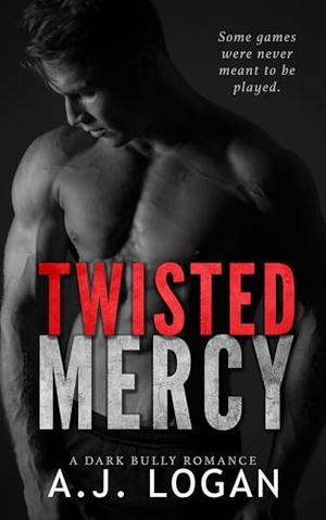 Twisted Mercy: A Dark High School Bully Romance by A.J. Logan