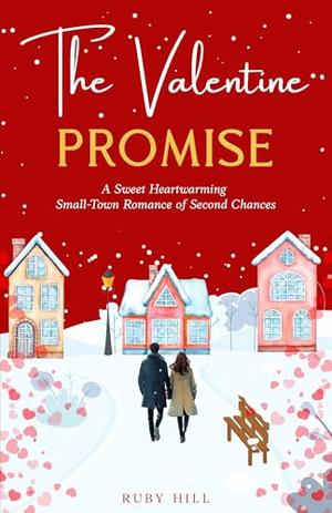 The Valentine Promise: A Sweet Heartwarming Small-Town Romance of Second Chances by Ruby Hill