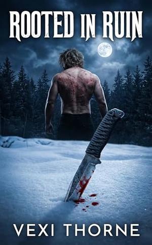 Rooted in Ruin: A Dark Feral Alpha Romance by Vexi Thorne