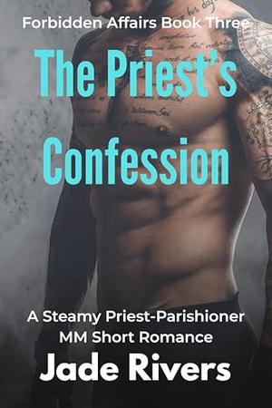 The Priest’s Confession: A Steamy Priest-Parishioner MM Romance: Coastal Storms, Hidden Tattoos, and a Forbidden Love Worth Eternal Damnation by Jade Rivers