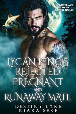 Lycan King’s Rejected, Pregnant and Runaway Mate: A Rejected Mate Secret Baby Shifter Romance (Forbidden Alpha Kings #129)