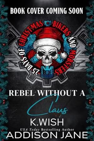 Rebel Without a Claus by Addison Jane, K. Wish