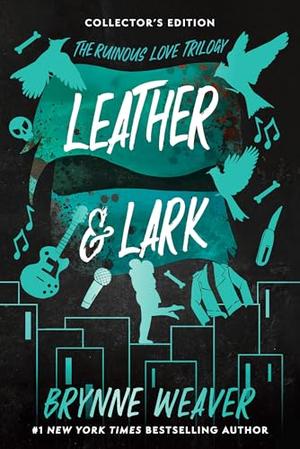 Leather & Lark Collector's Edition: The Ruinous Love Trilogy by Brynne Weaver