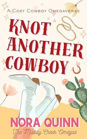 Knot Another Cowboy: A Small Town Steamy Why Choose Omegaverse Romance by Nora Quinn