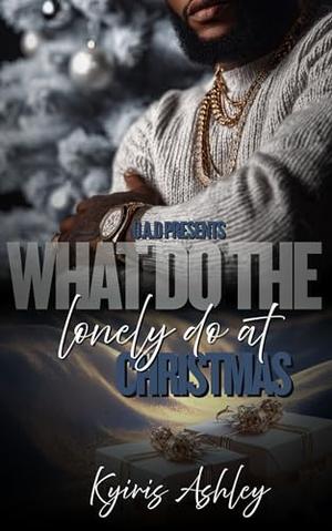 What Do The Lonely Do For Christmas by Kyiris Ashley