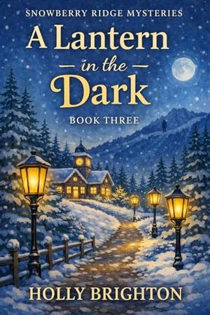 A Lantern in the Dark Mystery: A Snowberry Ridge Cozy Mystery Romance Novel by Holly Brighton